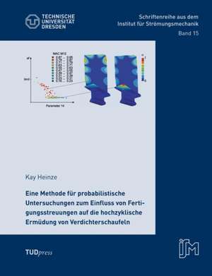 Eine Methode für probabilistische Untersuchungen zum Einfluss von Fertigungsstreuungen auf die hochzyklische Ermüdung von Verdichterschaufeln de Kay Heinze