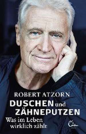 Duschen und Zähneputzen - Was im Leben wirklich zählt de Robert Atzorn