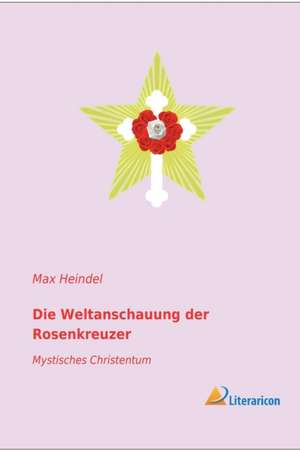 Die Weltanschauung der Rosenkreuzer de Max Heindel