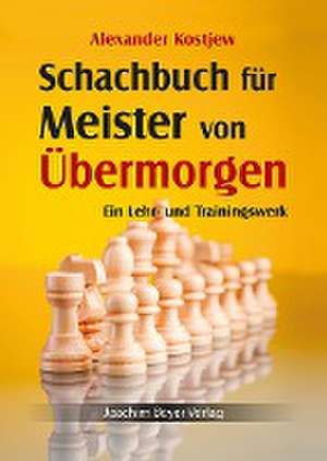 Schachbuch für Meister von Übermorgen de Alexander Kostjew