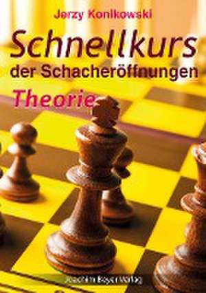 Schnellkurs der Schacheröffnungen - Theorie de Jerzy Konikowski