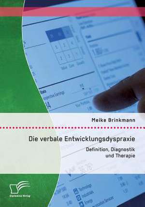 Die Verbale Entwicklungsdyspraxie: Definition, Diagnostik Und Therapie de Meike Brinkmann