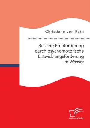 Bessere Fruhforderung Durch Psychomotorische Entwicklungsforderung Im Wasser: Ursachen, Folgen Und Interventionsansatze de Christiane von Reth