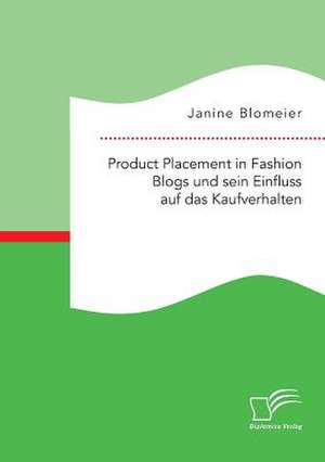 Product Placement in Fashion Blogs Und Sein Einfluss Auf Das Kaufverhalten: Konzepte Aus Expertensicht de Janine Blomeier