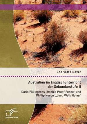 Australien Im Englischunterricht Der Sekundarstufe II: Doris Pilkingtons "Rabbit-Proof Fence" Und Phillip Noyce' "Long Walk Home" de Charlotte Beyer