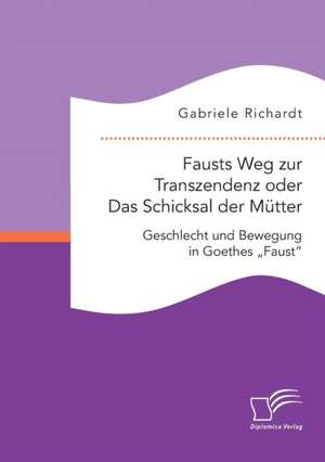 Fausts Weg Zur Transzendenz Oder Das Schicksal Der Mutter: Interviews Mit Betroffenen de Gabriele Richardt