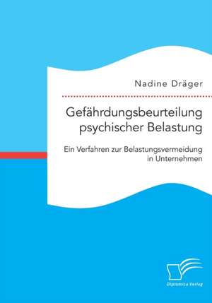 Gefahrdungsbeurteilung Psychischer Belastung: Ein Verfahren Zur Belastungsvermeidung in Unternehmen de Nadine Dräger