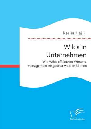 Wikis in Unternehmen: Wie Wikis Effektiv Im Wissensmanagement Eingesetzt Werden Konnen de Kerim Hajji