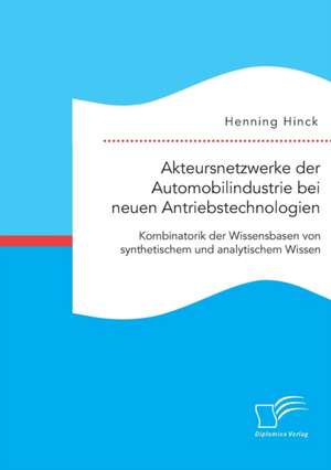 Akteursnetzwerke Der Automobilindustrie Bei Neuen Antriebstechnologien: Kombinatorik Der Wissensbasen Von Synthetischem Und Analytischem Wissen de Henning Hinck