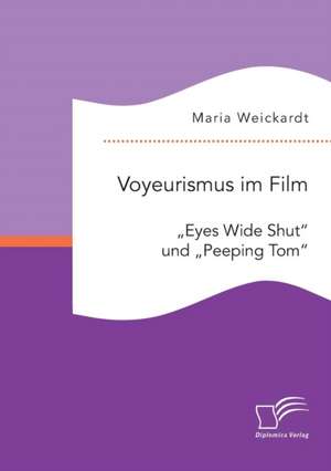 Voyeurismus Im Film: Eyes Wide Shut" Und Peeping Tom" de Maria Weickardt