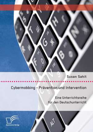 Cybermobbing - Pravention Und Intervention. Eine Unterrichtsreihe Fur Den Deutschunterricht: Wie Das Erziehungsprinzip Rhythmik Die Teamentwicklung Fordern Kann de Susan Sahit