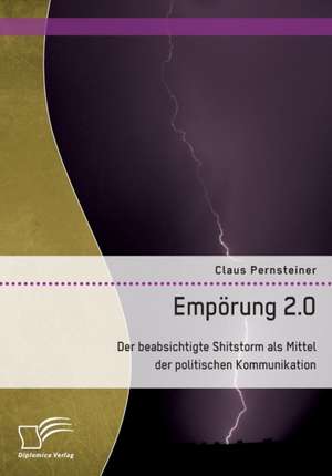 Empörung 2.0. Der beabsichtigte Shitstorm als Mittel der politischen Kommunikation de Claus Pernsteiner