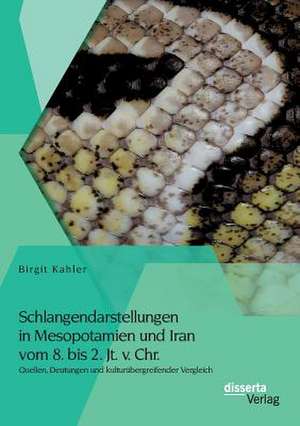 Schlangendarstellungen in Mesopotamien Und Iran Vom 8. Bis 2. JT. V. Chr.: Quellen, Deutungen Und Kulturubergreifender Vergleich de Birgit Kahler