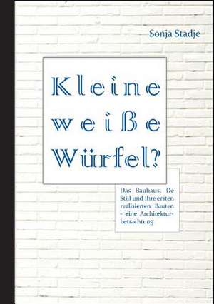 Kleine Weisse Wurfel? Das Bauhaus, de Stijl Und Ihre Ersten Realisierten Bauten - Eine Architekturbetrachtung: Akteure, Formate Und Geschaftsmodelle Verandern Das Musikbusiness de Sonja Stadje