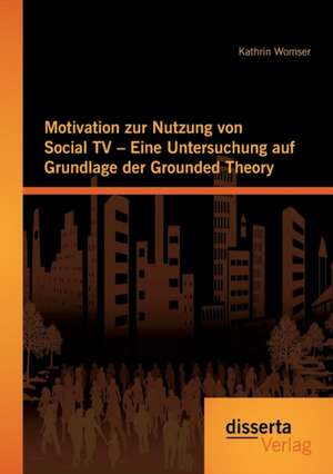 Motivation Zur Nutzung Von Social TV - Eine Untersung Auf Grundlage Der Grounded Theory