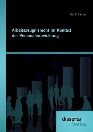 Arbeitszeugnisrecht Im Kontext Der Personalentwicklung: Ethische Entscheidungsfindung Bei Neurologisch Schwerst Erkrankten Menschen de Frank Riemer