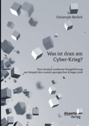 Was Ist Dran Am Cyber-Krieg? Eine Analyse Moderner Kriegsfuhrung Am Beispiel Des Russisch-Georgischen Krieges 2008: Die Entwicklung Des Mittleren Managements Zu Gestaltern Von Veranderungsprozessen de Christoph Berlich