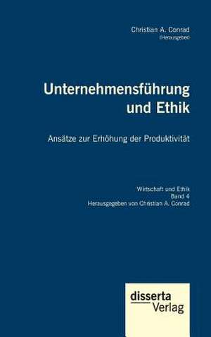 Unternehmensfuhrung Und Ethik. Ansatze Zur Erhohung Der Produktivitat de Conrad, Christian a.