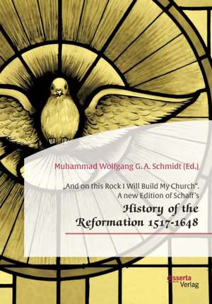 ¿And on this Rock I Will Build My Church¿. A new Edition of Schaff¿s ¿History of the Reformation 1517-1648¿ de Muhammad Wolfgang G. A. Schmidt