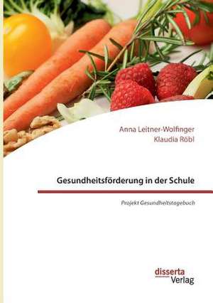 Gesundheitsförderung in der Schule: Projekt Gesundheitstagebuch de Klaudia Röbl