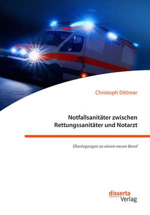 Notfallsanitäter zwischen Rettungssanitäter und Notarzt. Überlegungen zu einem neuen Beruf de Christoph Dittmar