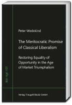 The Meritocratic Promise of Classical Liberalism de Peter Wedekind