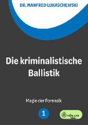 Die kriminalistische Ballistik de Manfred Lukaschewski