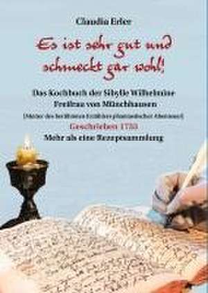 Es ist sehr gut und schmeckt gar wohl! Das Kochbuch der Sibylle Wilhelmine Freifrau von Münchhausen de Claudia Erler