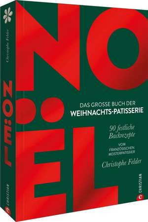 Noël: Das große Buch der Weihnachts-Patisserie de Christophe Felder