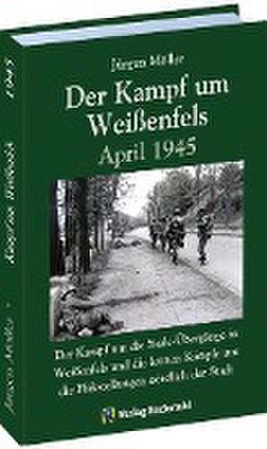 Der Kampf um Weißenfels April 1945 de Jürgen Moeller