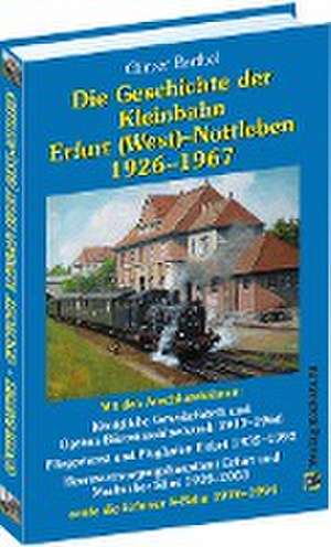 Die Geschichte der Bahnlinie Erfurt /West - Nottleben 1926-1967 de Günter Barthel