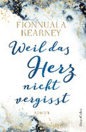 Weil das Herz nicht vergisst de Fionnuala Kearney