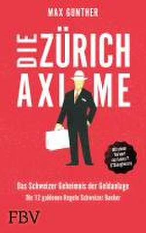 Die Zürich Axiome - Das Schweizer Geheimnis der Geldanlage de Max Gunther