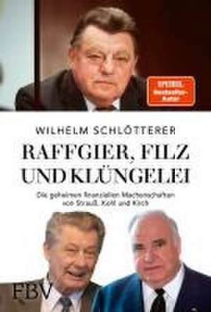 Raffgier, Filz und Klüngelei de Wilhelm Schlötterer