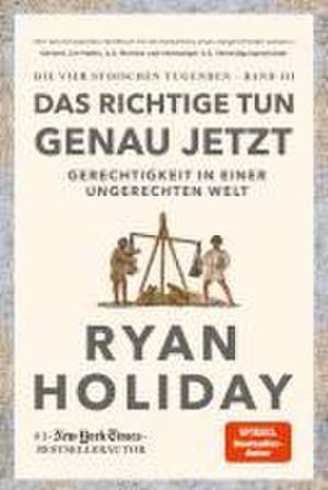 Das Richtige tun, genau jetzt de Ryan Holiday