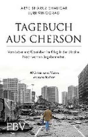 Tagebuch aus Cherson - Vom Leben und Überleben im Krieg in der Ukraine de Arye Sharuz Shalicar