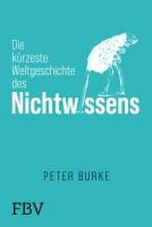 Die kürzeste Weltgeschichte der Unwissenheit de Peter Burke