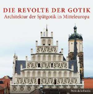 Die Revolte der Gotik - Architektur der Spätgotik in Mitteleuropa de Pablo de la Riestra