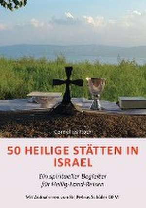 50 Heilige Stätten in Israel - Ein spiritueller Begleiter für Heilig-Land-Reisen de Cornelius Roth