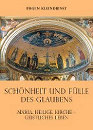 Schönheit und Fülle des Glaubens de Eugen Kleindienst