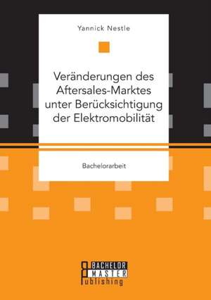 Veränderungen des Aftersales-Marktes unter Berücksichtigung der Elektromobilität de Yannick Nestle