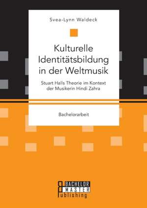 Kulturelle Identitätsbildung in der Weltmusik. Stuart Halls Theorie im Kontext der Musikerin Hindi Zahra de Svea-Lynn Waldeck