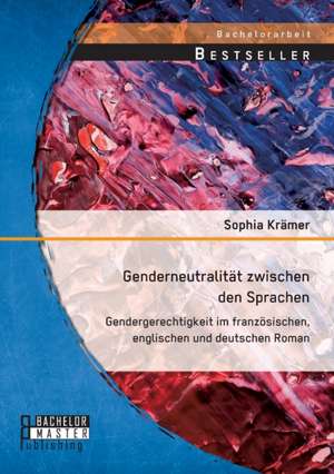 Genderneutralität zwischen den Sprachen. Gendergerechtigkeit im französischen, englischen und deutschen Roman de Sophia Krämer