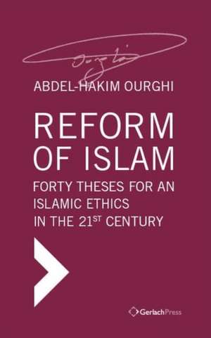 Reform of Islam. Forty Theses for an Islamic Ethics in the 21st Century de Abdel-Hakim Ourghi