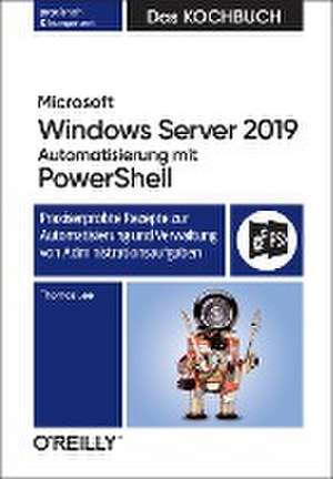 Microsoft Windows Server 2019 Automatisierung mit PowerShell - Das Kochbuch de Thomas Lee