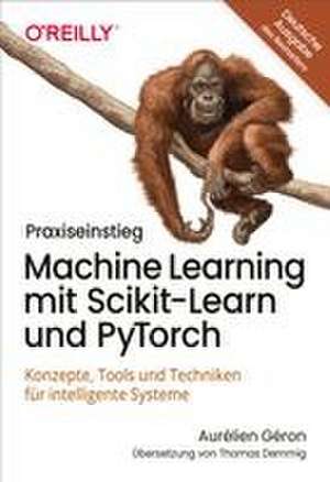 Praxiseinstieg Machine Learning mit Scikit-Learn und PyTorch de Aurélien Géron