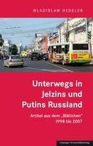 Unterwegs in Jelzins und Putins Russland de Wladislaw Hedeler