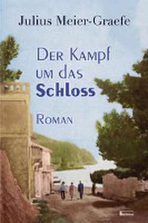 Der Kampf um das Schloss de Julius Meier-Graefe