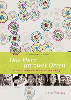 Das Herz an Zwei Orten: Frauen Erzahlen Von Flucht Und Neuanfang de Anita Hartmann