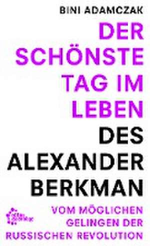 Der schönste Tag im Leben des Alexander Berkman de Bini Adamczak